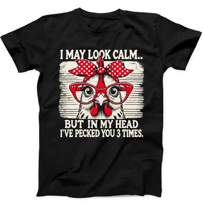 Chicken I May Look Calm In My Head I Pecked You 3 Times Gift Black T Shirt 227