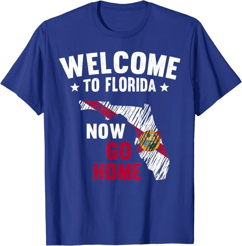 Welcome To Florida Now Go Home T-Shirt