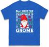 All I Want For Christmas Is Gnome Funny T Shirt,Merry Christmas Gnome Gift Top