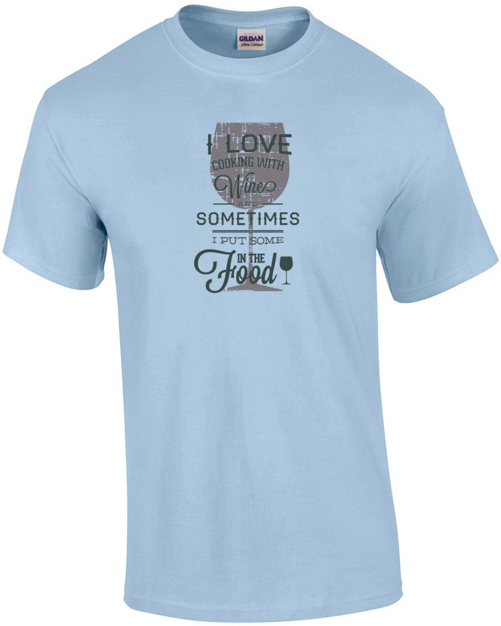 I Love Cooking With Wine And Sometimes I Put Some In The Food T-Shirt S