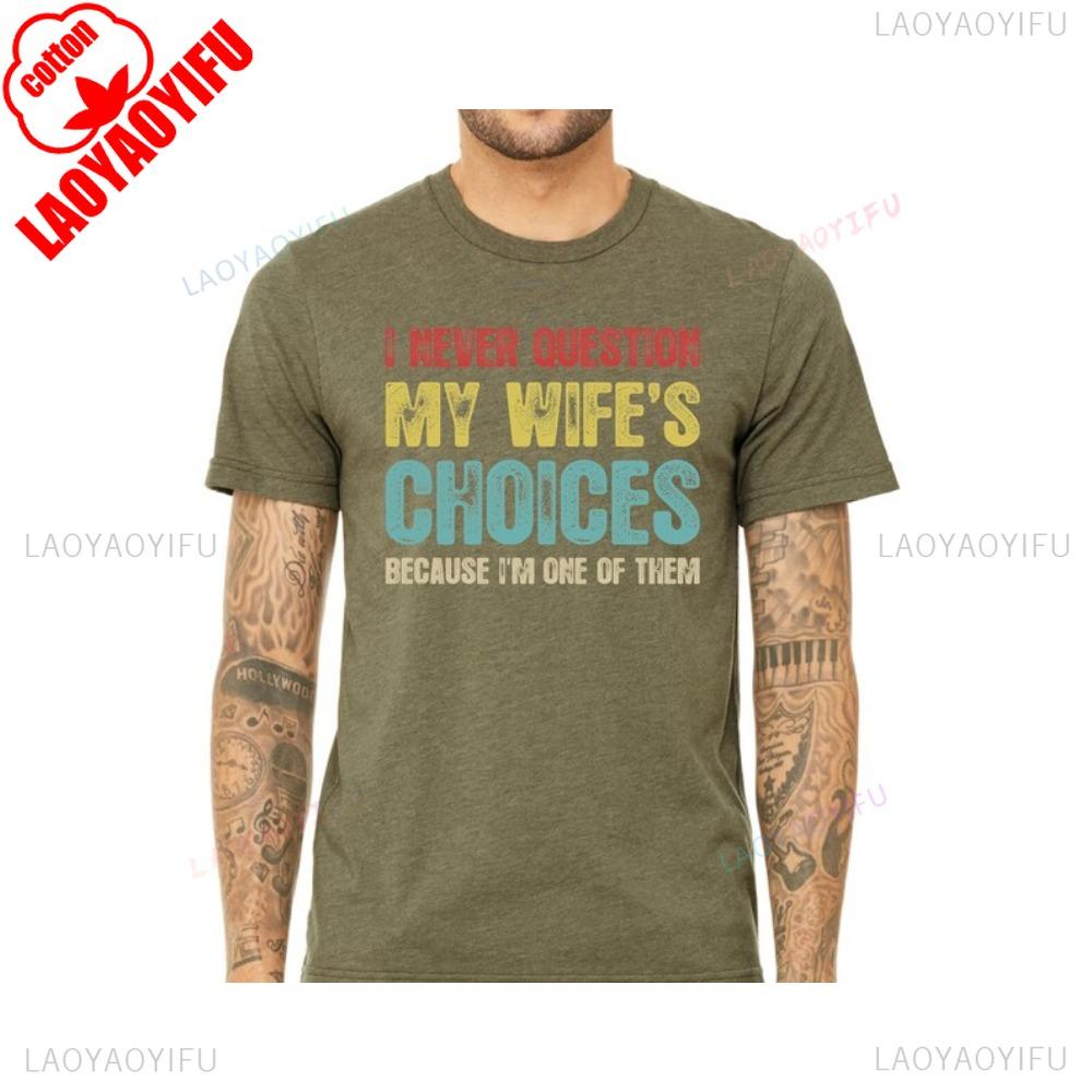 I Never Question My Wife's Choices Because I'm One of Them Funny Saying Gift From Wife To Husband Letter Clothes Creativity