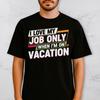 Funny Vacation Shirt I Love My Job Only When On Vacation Work Humor Tee