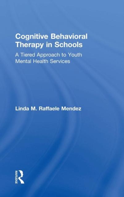 The Cognitive Behavioral Therapy In Schools : A Tiered Approach To Youth Mental Health Services Book