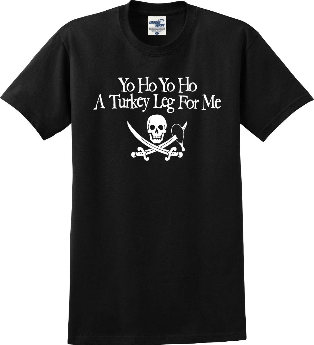 

Yo Ho Yo Ho A Turkey Leg For Me Funny Unisex T shirt (S-5X) 4XL