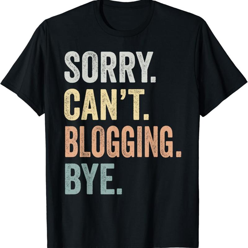 Sorry Can_t Blogging Bye Funny Lovers T Shirt S