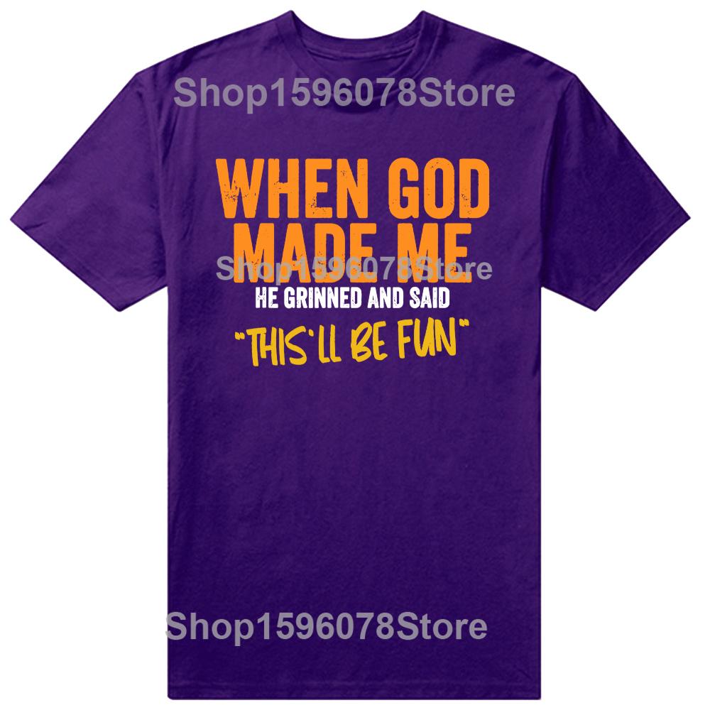 

Funny When God Made Me Graphic 100% Cotton T-shirts Men Women s Fashion Casual Tshirt Loose Oversized Streetwear T Shirt 4XL