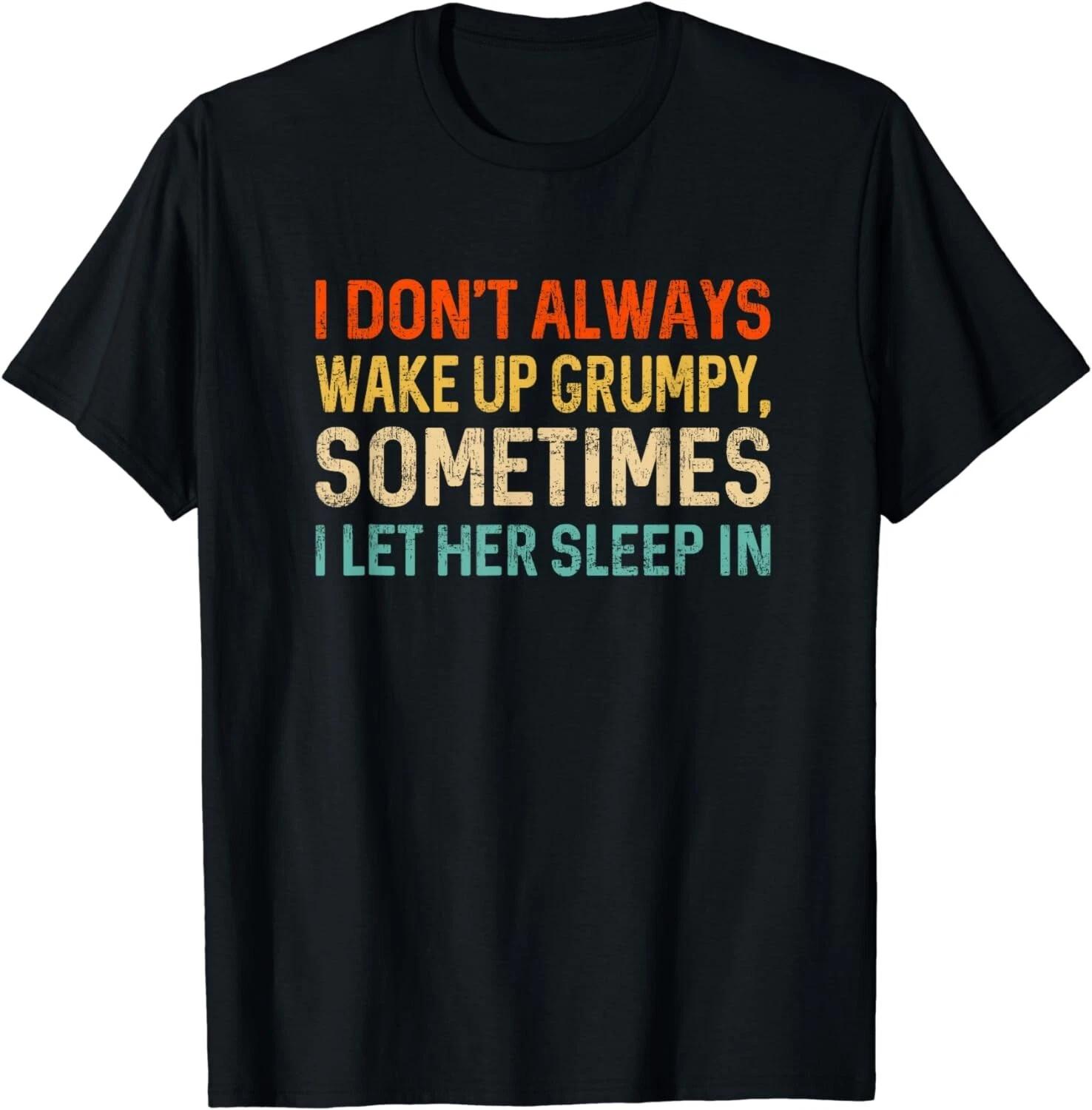 I Don t Always Wake Up Grumpy, Mens Humor Funny Husband Gift Unisex T-Shirt XL
