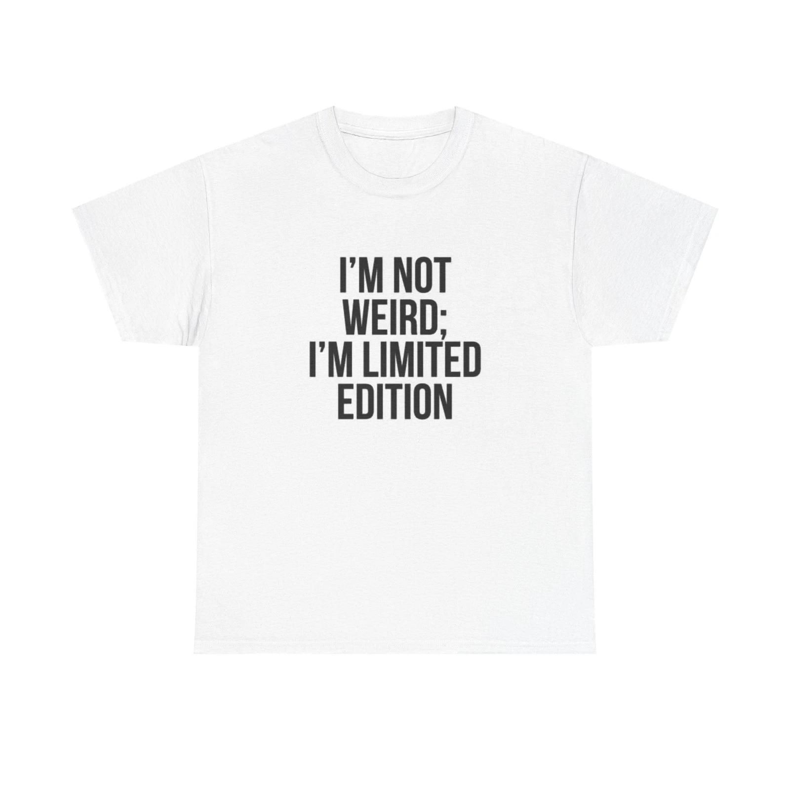 Men s and Women s T-shirts Im Not Weird Im Limited Edition Graphic XL