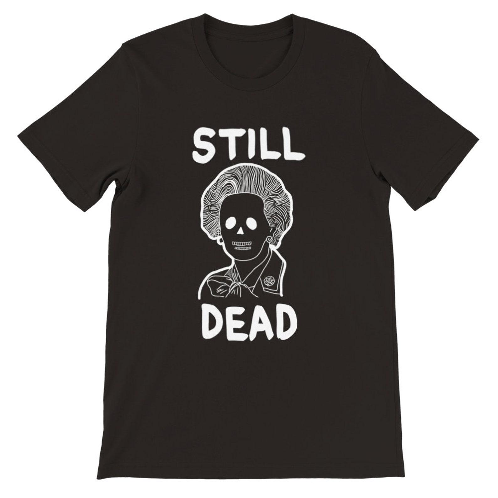 Margaret Thatcher Still Dead T-shirt, Thatcher Dead shirt, tories, uk politics, conservatives, socialism, milk snatcher, Free Shipping M