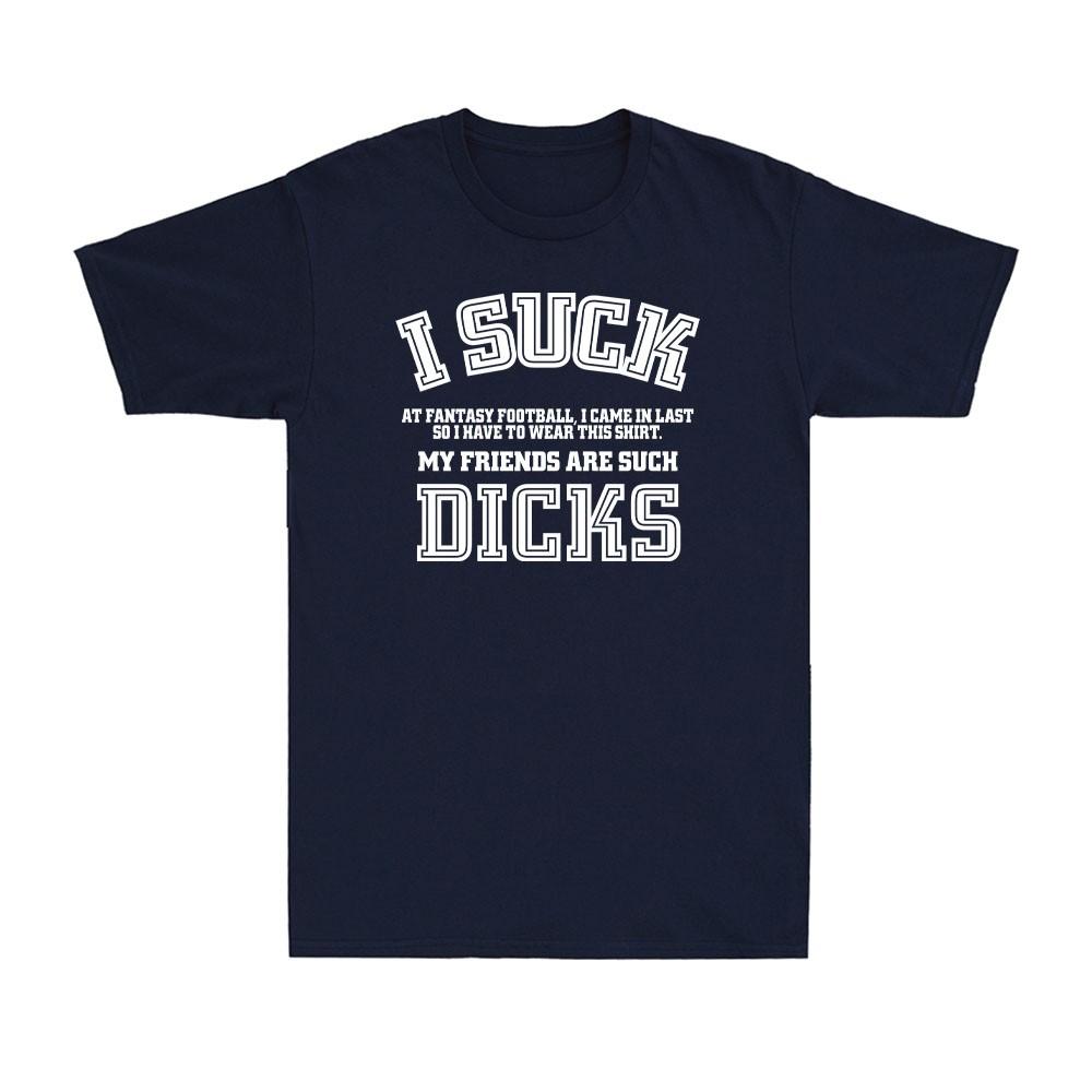 I Suck Dicks Fantasy Football Loser  I Suck At Fantasy Football Unisexs TShirt