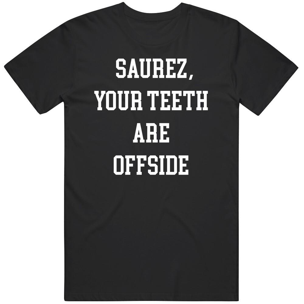 Luis Saurez Funny Your Teeth are Offside Soccer Fan T Shirt Unisex T-Shirt XXXXL