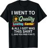 I Went To Quality Learning Center & All I Got Was This Shirt T-Shirt