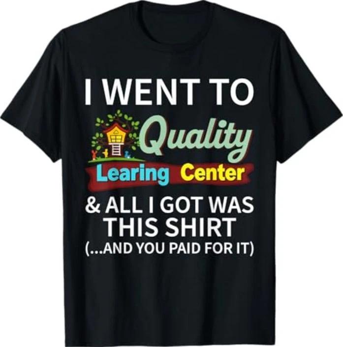 I Went to Quality Learning Center & All i got was This Shirt T-Shirt M
