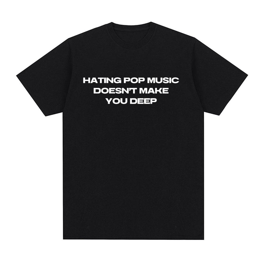 

Charli Xcx Hating Pop Music Doesnt Make You Deep Same Style T Shirt Unisex Fashion Harajuku Tshirt Cotton Casual Tshirts S