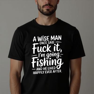 Funny Fisherman T-shirt Wise Man Once Said Adult Humor Joke Top Vacations Tee