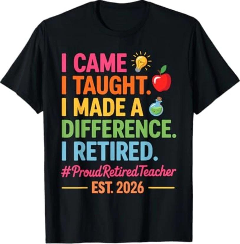I Came I Taught I Made a Difference Retired Teacher 2026 T-Shirt L