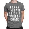 Sorry Im Late I didnt Want To Come Unisex T Shirt Funny Tee Shirt Short Sleeve Round Neck TShirt 100 Cotton Gift Idea Clothing