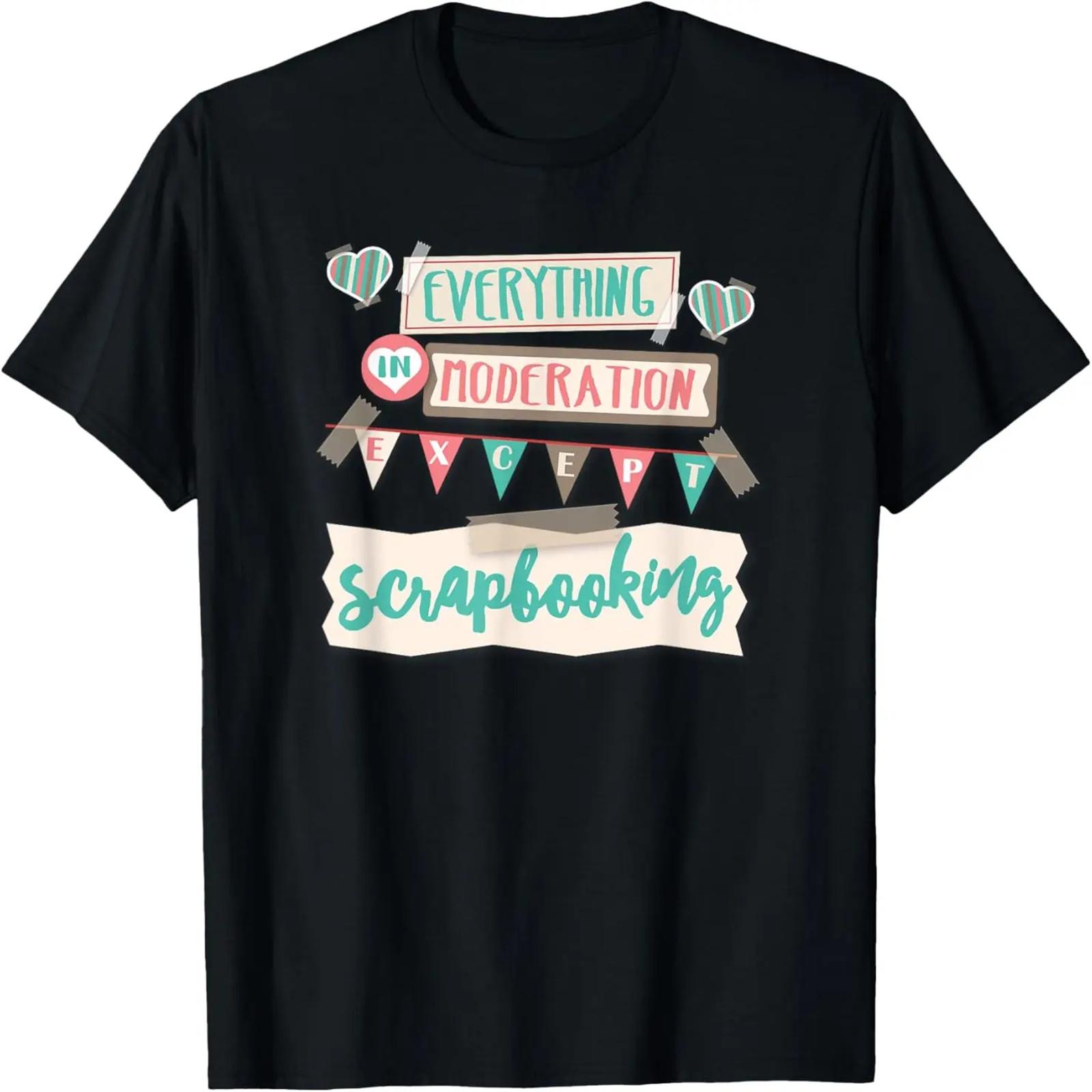 

Everything In Moderation Except Scrapbooking T-Shirt XXXXXL чёрный