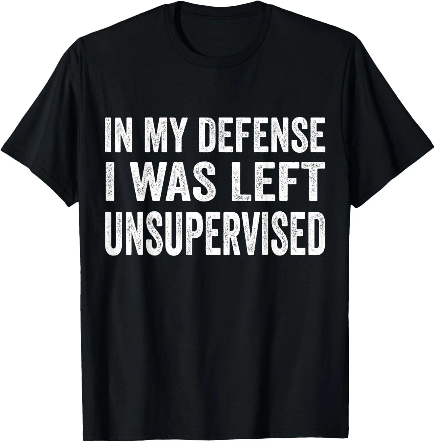

in My Defense I was Left Unsupervised T Shirt Cool Funny tee Gift Unisex T-Shirt M