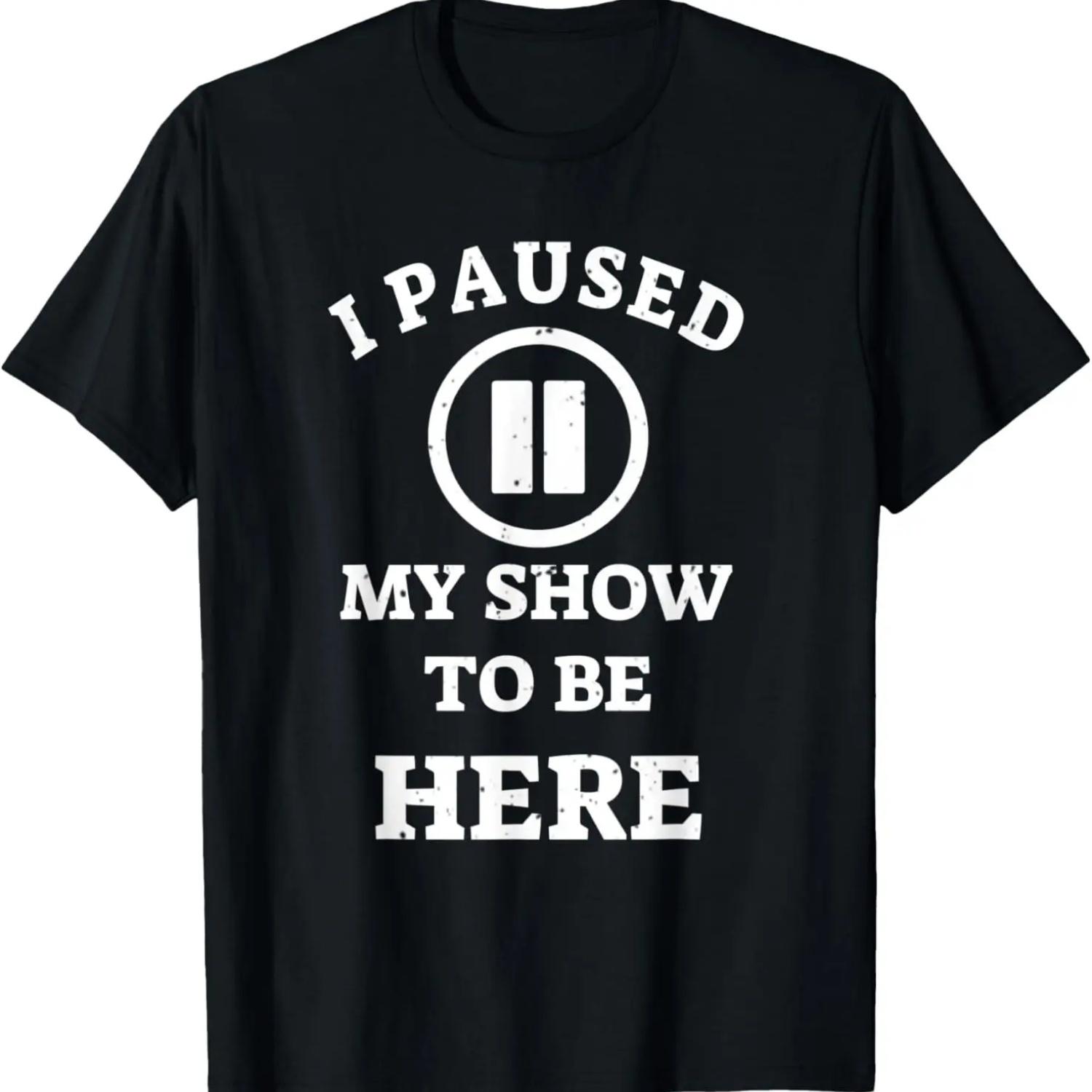 I Paused My Show To Be Here Movie Show Lover Tshirt T-Shirt S чёрный