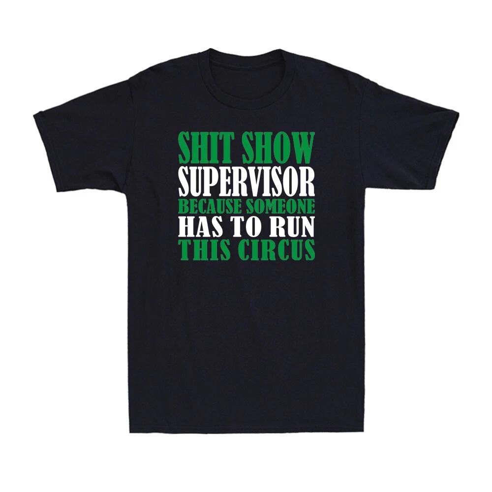 Sh!t Show Supervisor Because Someone Has To Run This Circus Men s T-Shirt Tee L