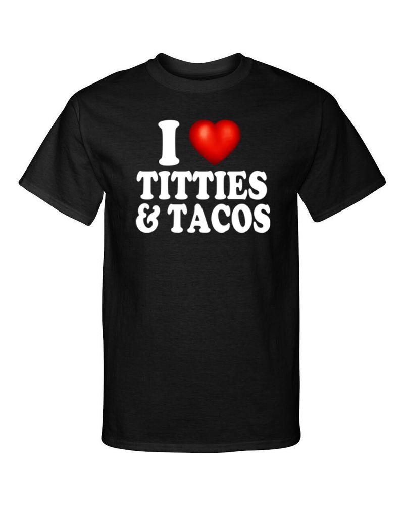 I Love Titties and Tacos I Heart Boobs Funny Sexy Adult Humor Tee Shirt T-Shirt Unisex T-Shirt M