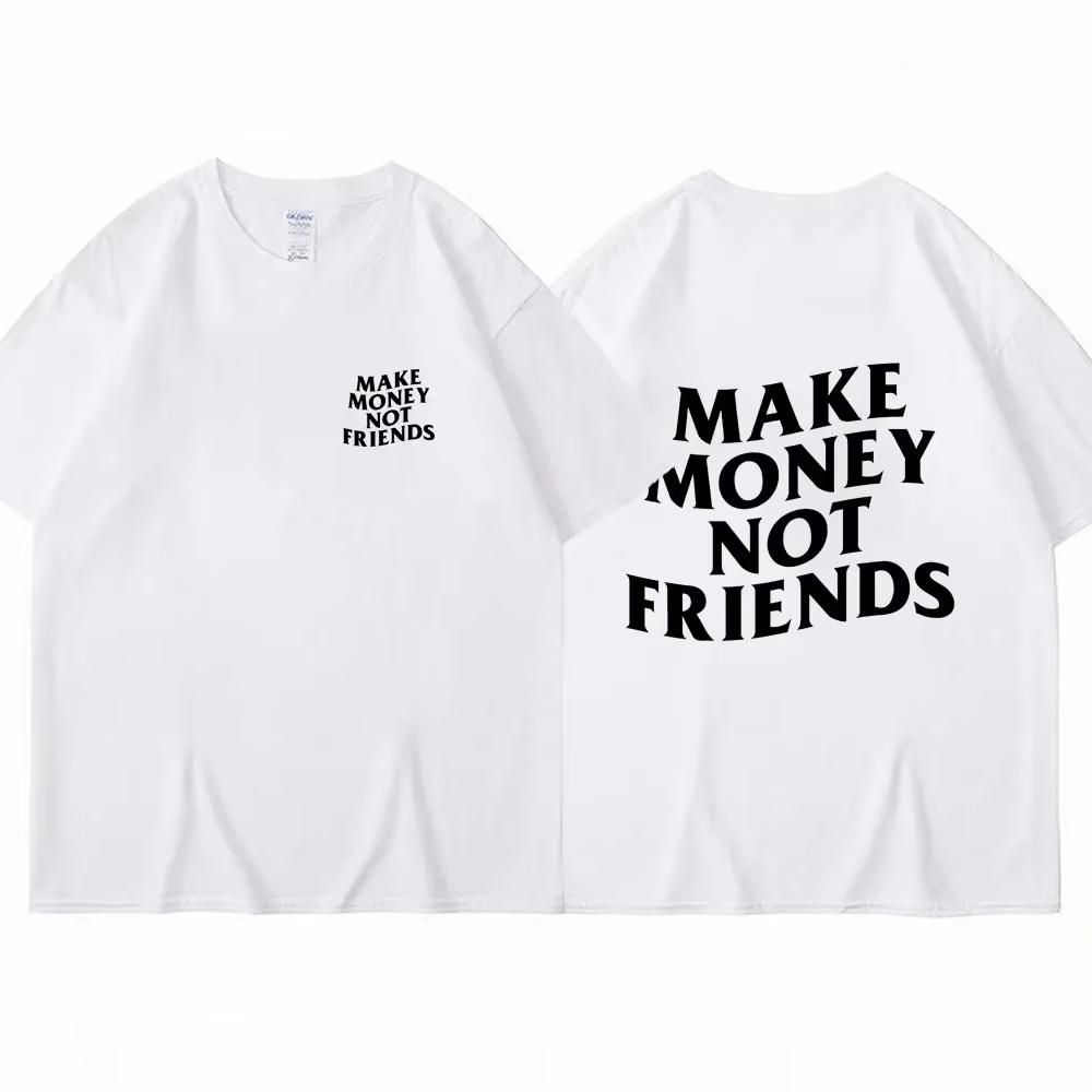 Cotton Make Money Not Friends T-shirts Hip Hop T-shirt Streetwear Summer Men Women Short Sleeve Round Neck Cotton Tees Unisex