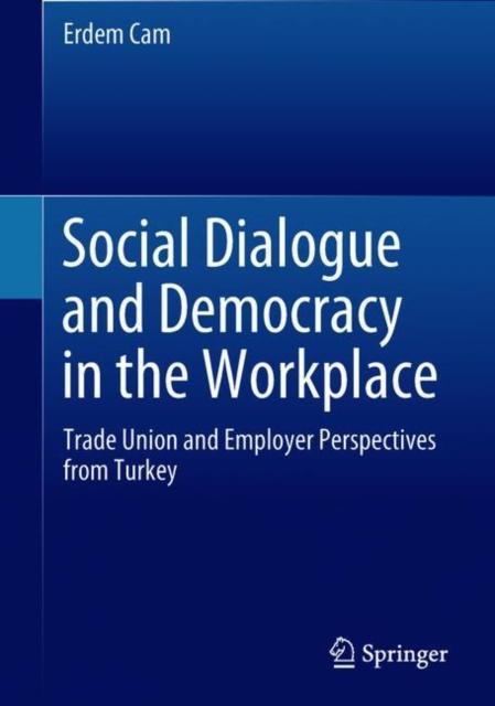 Kniha Social Dialogue and Democracy In the Workplace : Trade Union and Employer Perspectives from Turkey