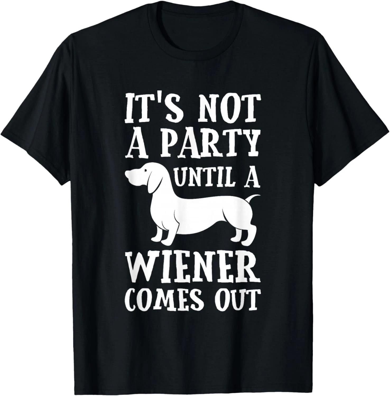 Dachshund Owner Funny Gift Not Party Until Wiener Comes Out Gift Unisex T-Shirt 4XL