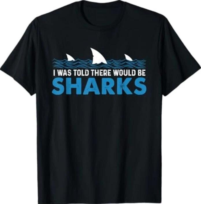 I Was Told There Would Be Sharks - Shark Lover Ocean T-Shirt S