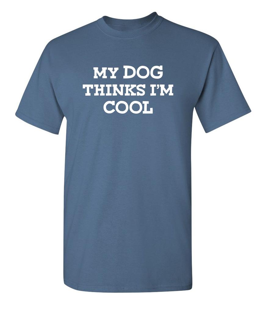 My Dog Thinks Im Cool Adult Humor Graphic Novelty Sarcastic Funny T Shirt