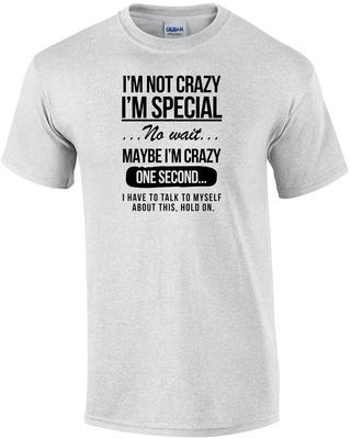 I'm Not Crazy - I'm Special - No Wait - Funny T-Shirt