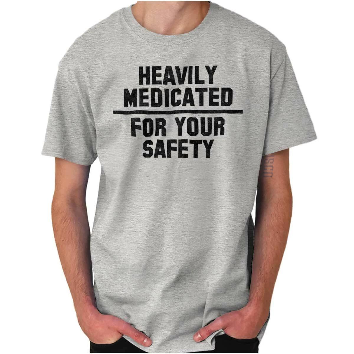 Heavily Medicated For Your Safety Attitude Womens or Mens Crewneck T Shirt Tee XL