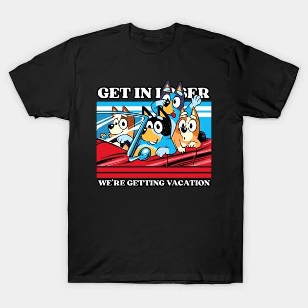 GET IN LASER M WE RE GETTING VACATION DOG FUNNY T-Shirt Size S-4XL XXXXL