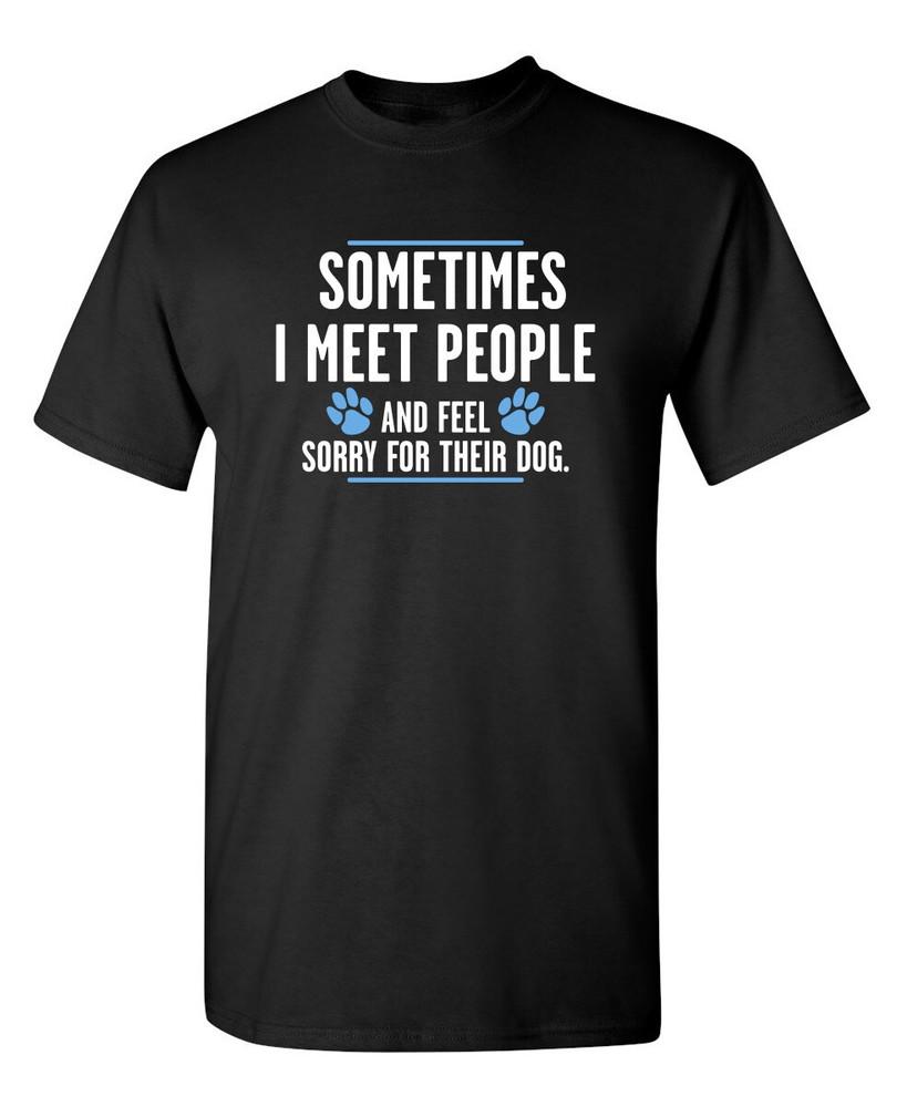 Sometimes I Meet People And Feel Sarcastic Humor Graphic Novelty Funny T Shirt Unisex T-Shirt XL