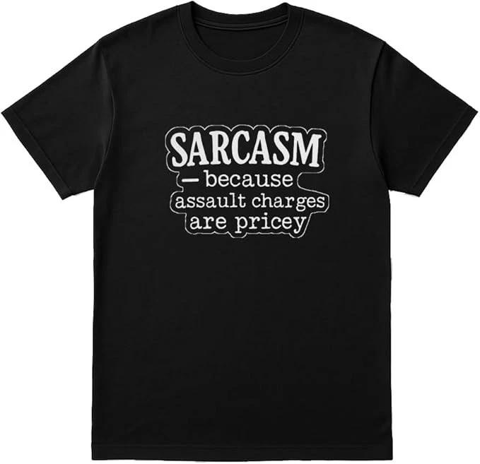 Sarcasm Because Assault Charges are Pricey T-Shirt XXXXL