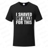 I Shaved My Balls for This Funny Gift Boy Printed Top T-Shirts Tops Tees Men Newest Casual Graphic Tees Summer Fashion Clothes