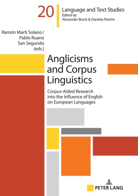 The Anglicisms and Corpus Linguistics : Corpus-Aided Research Into the Influence of English On European Languages : 20 Book