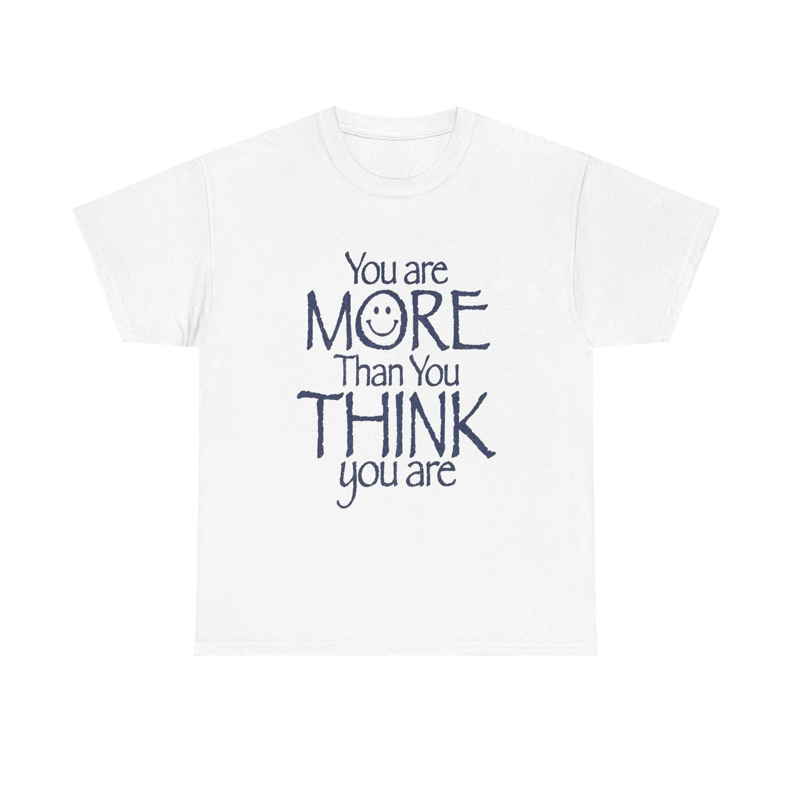 Your More Than You Think You Are Graphic T Shirt Unisex Gift New AMERICAN XXXXL