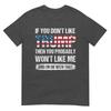 If You Dont Like Trump Then You Probably Wont Like Me TShirt