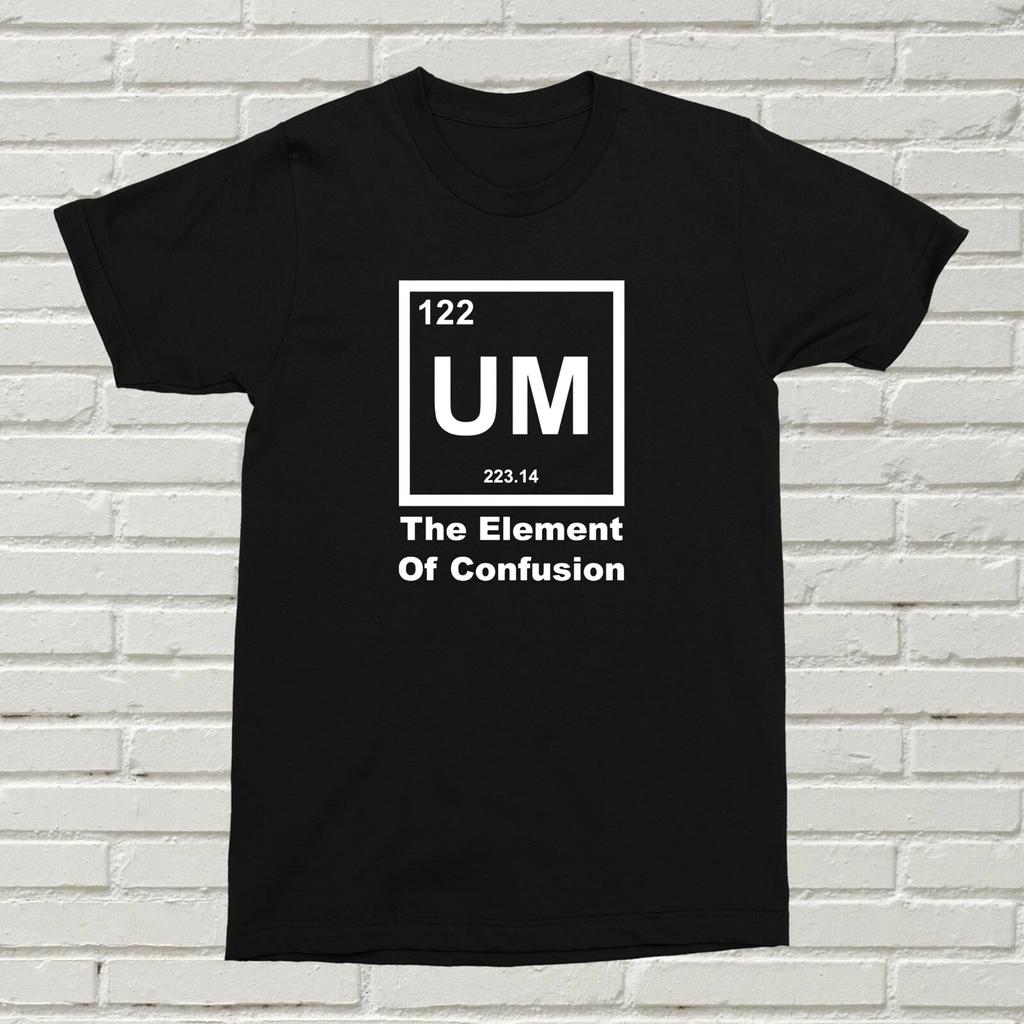 UM The Element Of Confusion T-Shirt Funny Offensive Present Gift Birthday XMAS