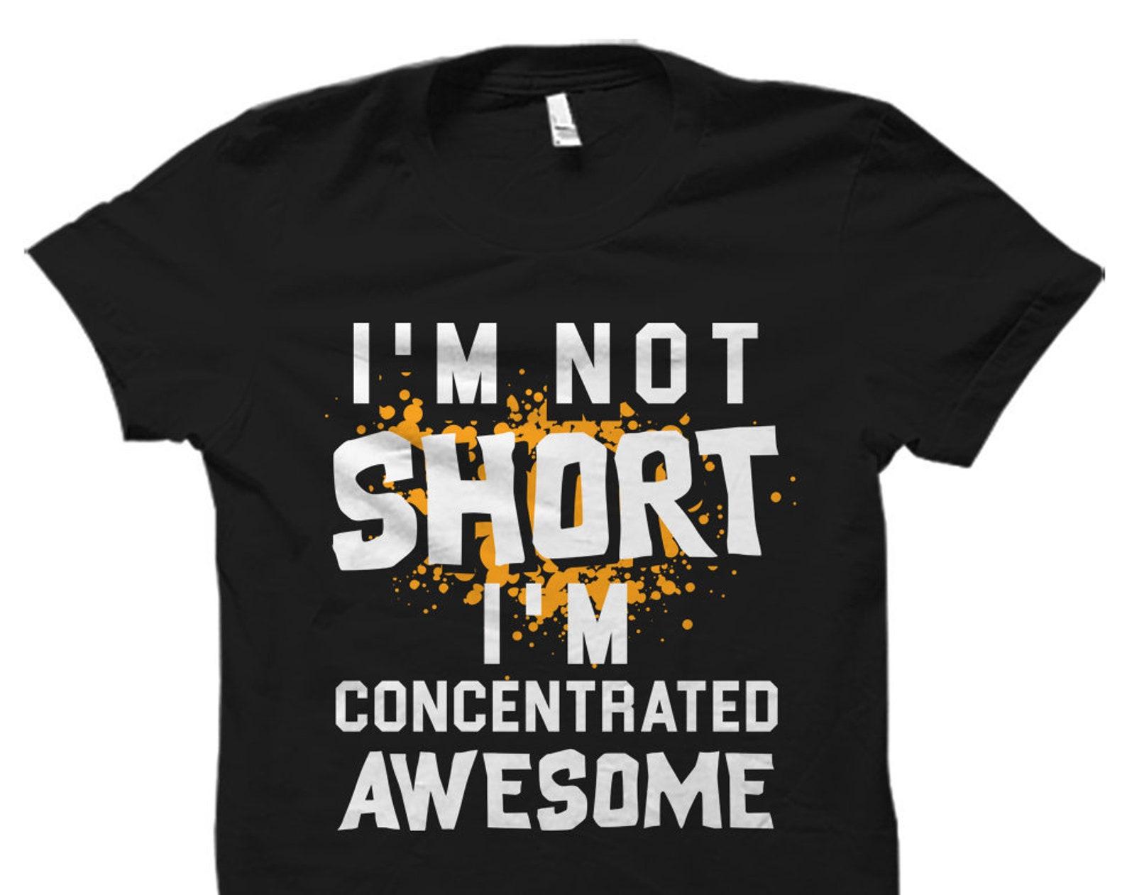 I m Not Short. I m Concentrated Awesome T-Shirt. Girlfriend Gift. Girlfriend Shirt. Sister Gift. Sister Shirt. Gift for Sister #OS2285 M