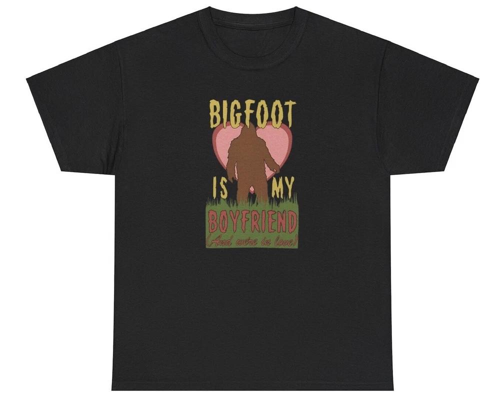 Bigfoot Is My Boyfriend T Shirt Funny Sarcastic Sasquatch Gen Z Ironic Meme Tee S