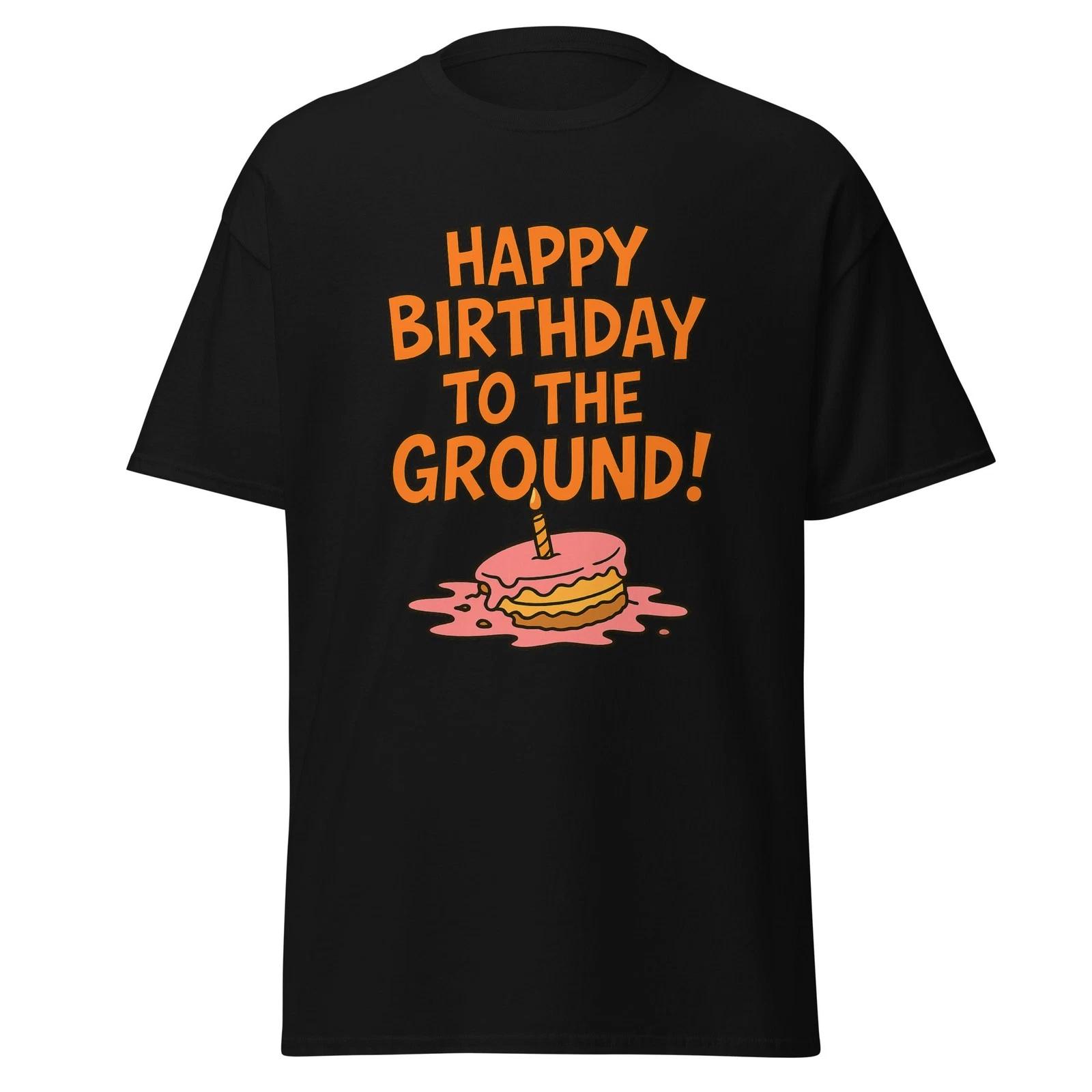 

Happy Birthday To The Ground! Funny Birthday Shirt Gift, Unisex M