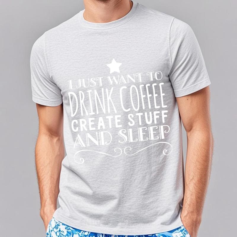 Comfortable For Unisex Short Sleeve Tshirt Brand I Just Want To Drink Coffee Create Stuff And Sleep Everyday Unisex Teeshirt