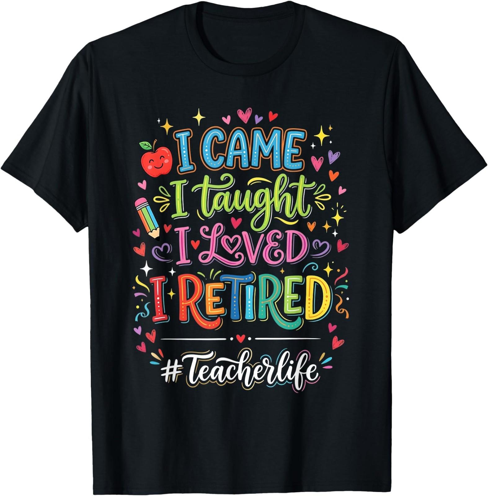 I Came I Taught I Loved I Retired Funny Teacher Life T-Shirt L