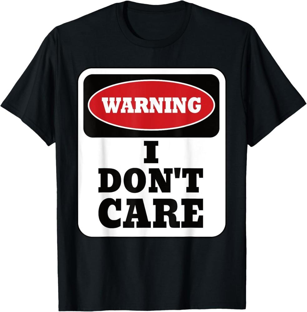 Sarcastic Warning Sign I Don t Care Funny Sarcasm T-Shirt Unisex T-Shirt XXL