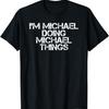 I'M MICHAEL DOING MICHAEL THINGS Shirt Funny Gift Idea T-Shirt