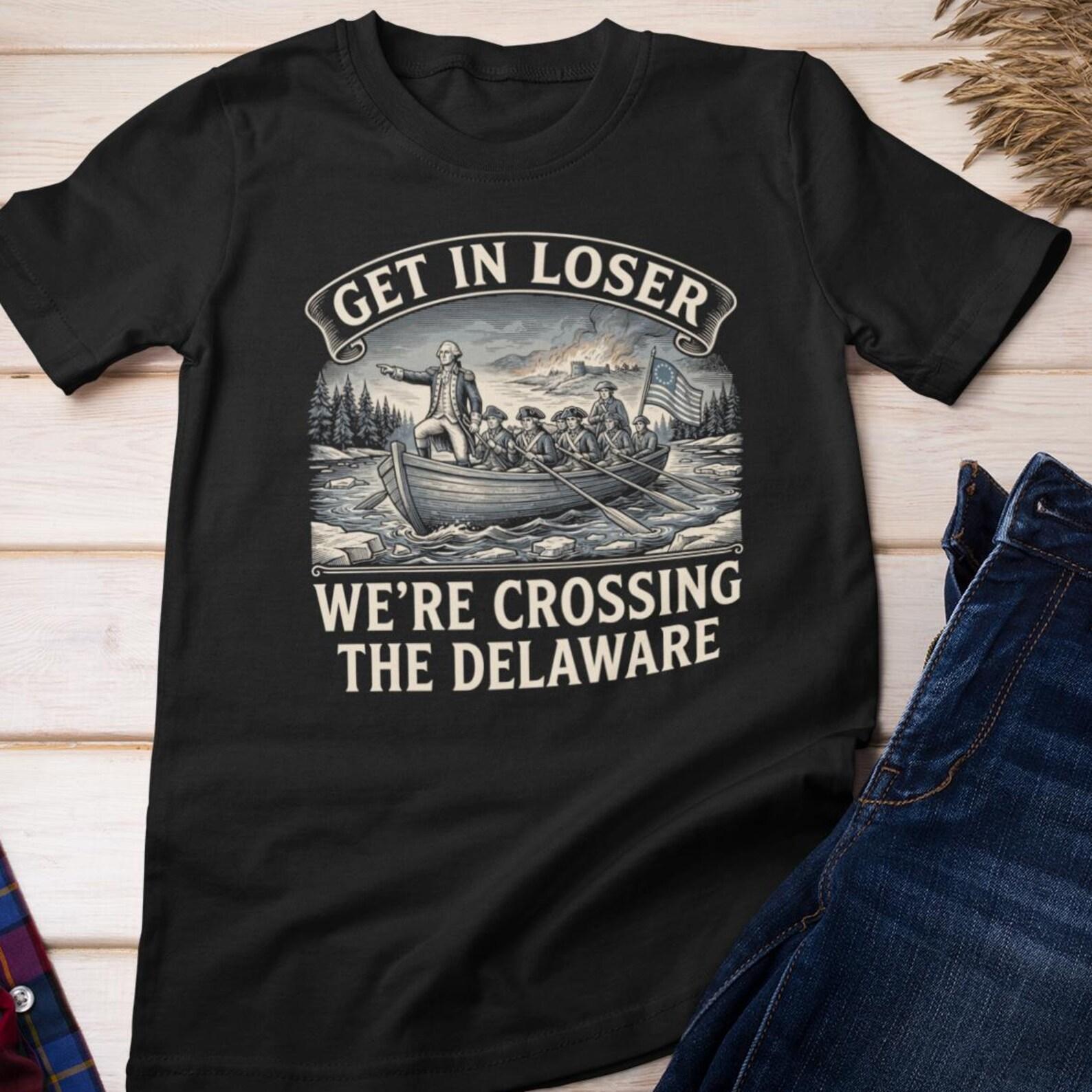 Funny Shirt - Get in Loser We re Crossing the Delaware | Historical Parody Cotton Tee M