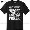 Summer Brand Adults Casual Tee Shirt Funny Why Work Poker Gambling T Shirt New Graphic Teefitness Tshirt Xs5xl Unisex